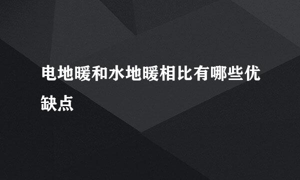 电地暖和水地暖相比有哪些优缺点