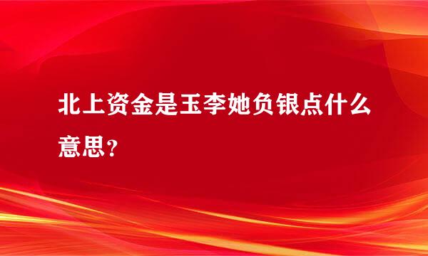 北上资金是玉李她负银点什么意思？