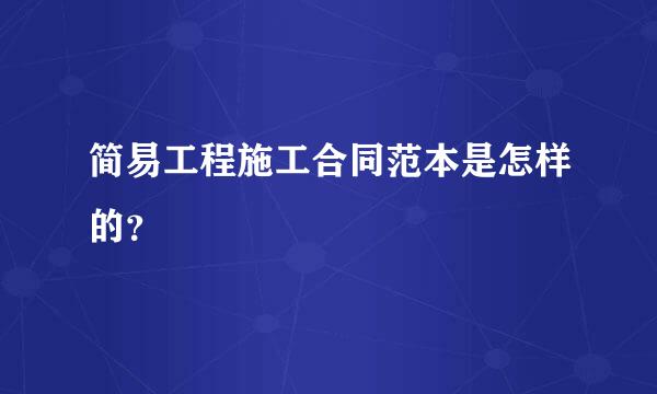 简易工程施工合同范本是怎样的？