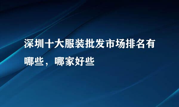 深圳十大服装批发市场排名有哪些，哪家好些