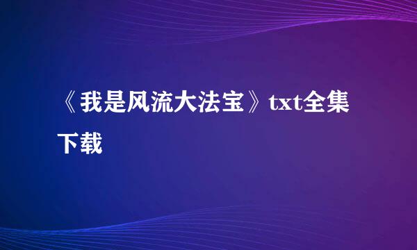 《我是风流大法宝》txt全集下载