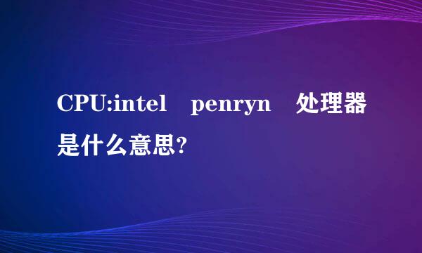 CPU:intel penryn 处理器是什么意思?