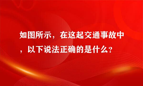 如图所示，在这起交通事故中，以下说法正确的是什么？