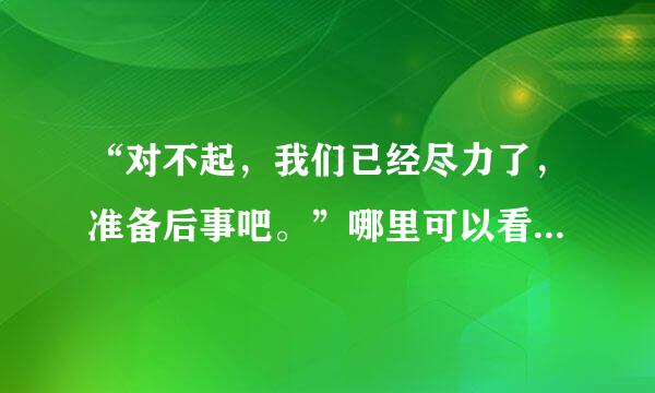 “对不起，我们已经尽力了，准备后事吧。”哪里可以看到这个书