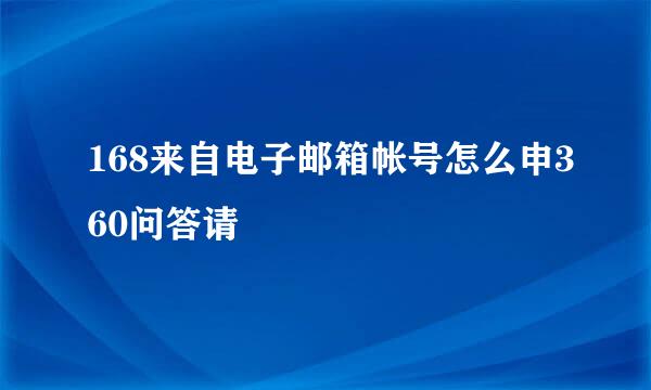 168来自电子邮箱帐号怎么申360问答请