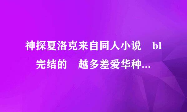 神探夏洛克来自同人小说 bl 完结的 越多差爱华种满治背越好