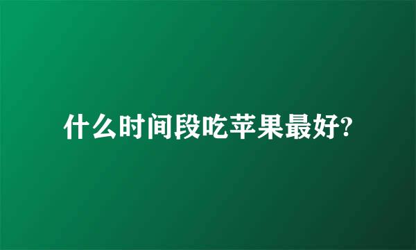 什么时间段吃苹果最好?