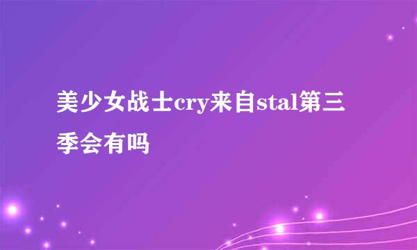 美少女战士cry来自stal第三季会有吗