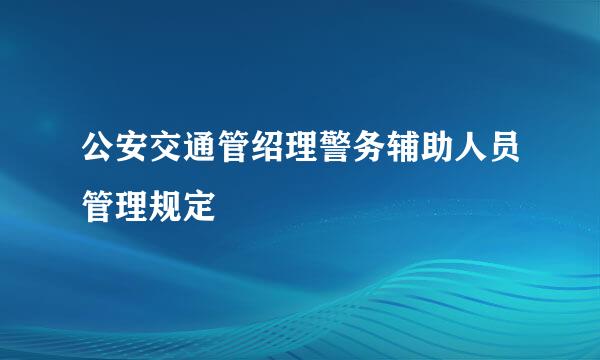 公安交通管绍理警务辅助人员管理规定