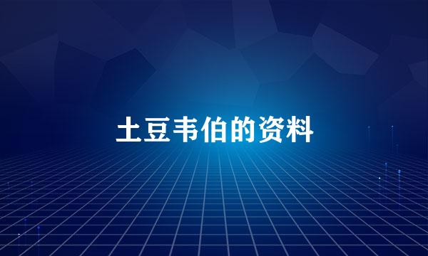 土豆韦伯的资料