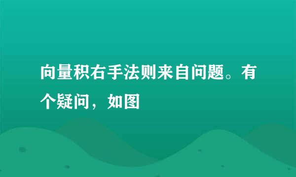 向量积右手法则来自问题。有个疑问，如图