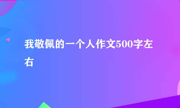 我敬佩的一个人作文500字左右