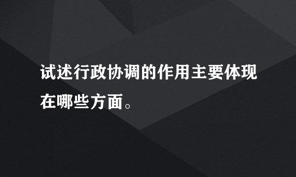 试述行政协调的作用主要体现在哪些方面。