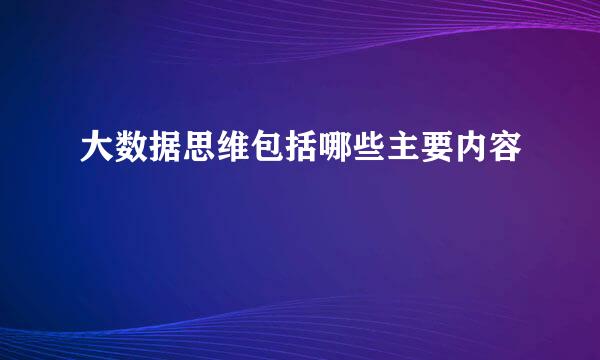 大数据思维包括哪些主要内容