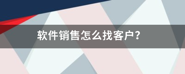 软件销售怎么找客户？