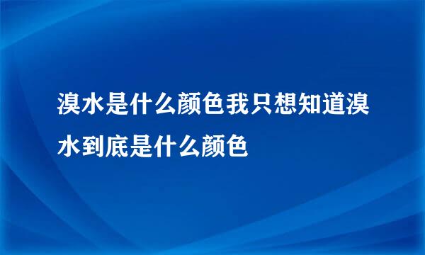 溴水是什么颜色我只想知道溴水到底是什么颜色