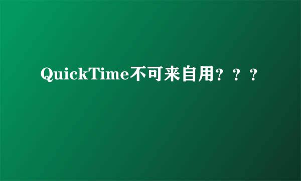 QuickTime不可来自用？？？