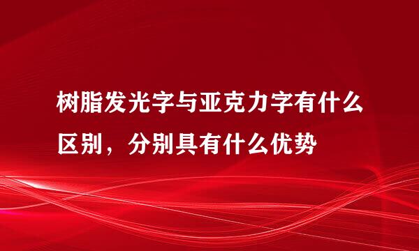 树脂发光字与亚克力字有什么区别，分别具有什么优势