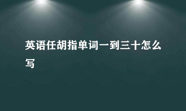 英语任胡指单词一到三十怎么写