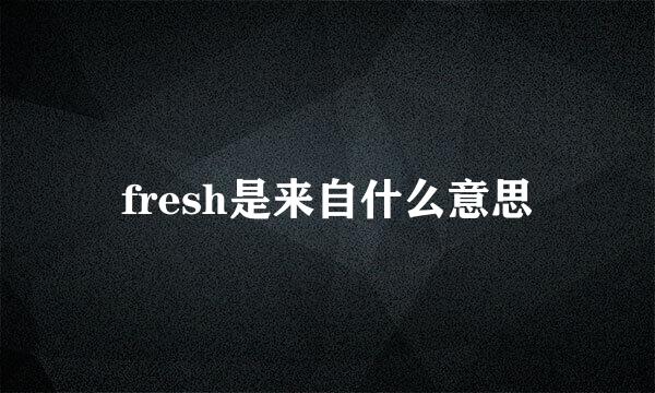 fresh是来自什么意思