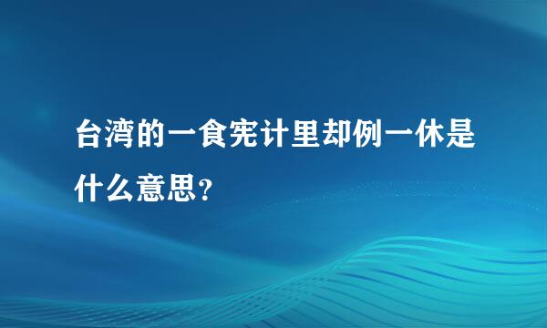 台湾的一食宪计里却例一休是什么意思？