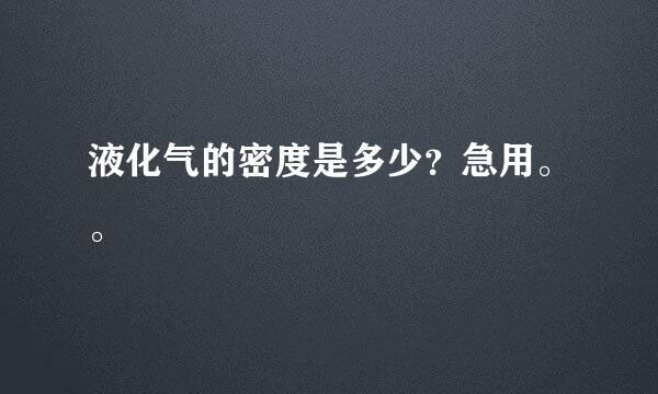 液化气的密度是多少？急用。。