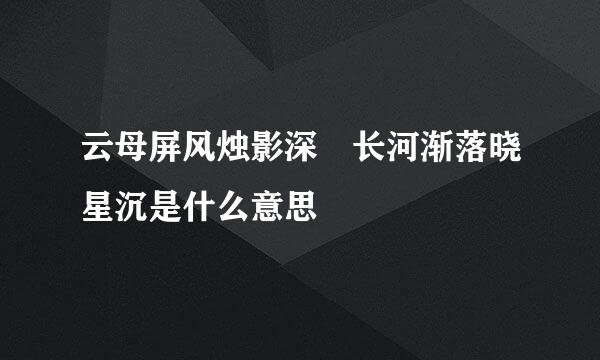 云母屏风烛影深 长河渐落晓星沉是什么意思