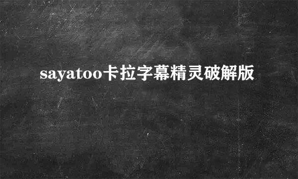 sayatoo卡拉字幕精灵破解版