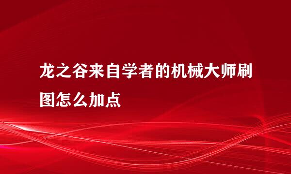 龙之谷来自学者的机械大师刷图怎么加点