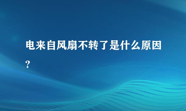 电来自风扇不转了是什么原因？