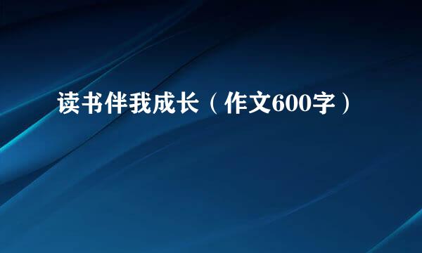 读书伴我成长（作文600字）