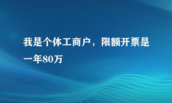 我是个体工商户，限额开票是一年80万