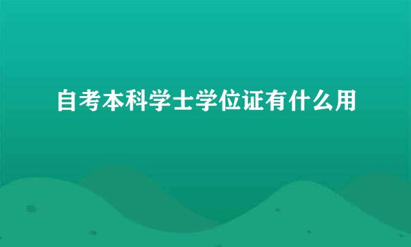 自考本科学士学位证有什么用