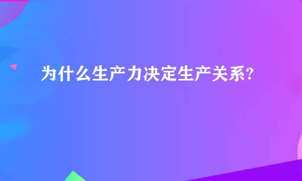 为什么生产力决定生产关系?