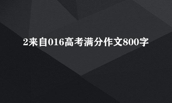 2来自016高考满分作文800字