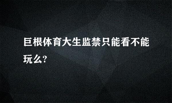 巨根体育大生监禁只能看不能玩么?