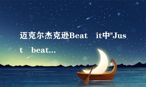 迈克尔杰克逊Beat it中''Just beat it''是什么意思？