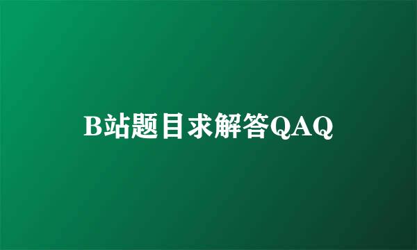 B站题目求解答QAQ