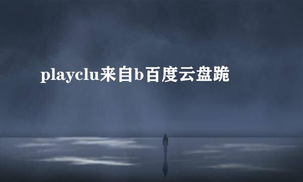 playclu来自b百度云盘跪