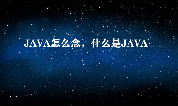 JAVA怎么念，什么是JAVA