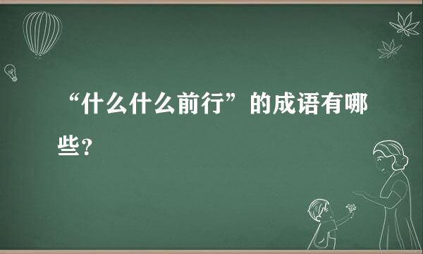 “什么什么前行”的成语有哪些？