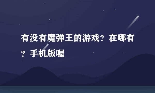 有没有魔弹王的游戏？在哪有？手机版喔