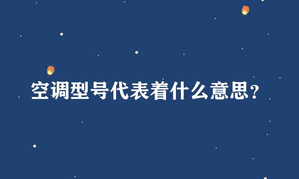 空调型号代表着什么意思？