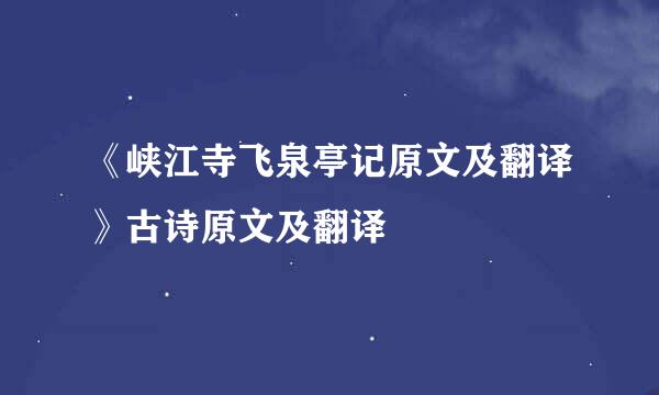 《峡江寺飞泉亭记原文及翻译》古诗原文及翻译