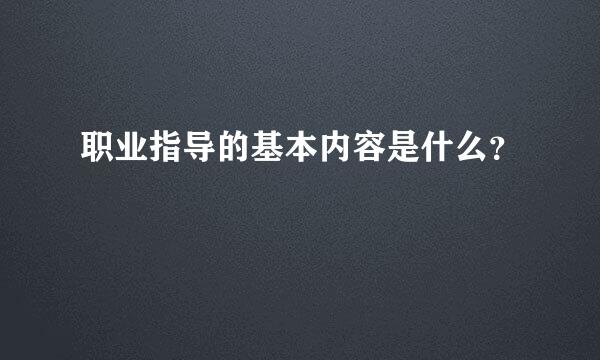 职业指导的基本内容是什么？