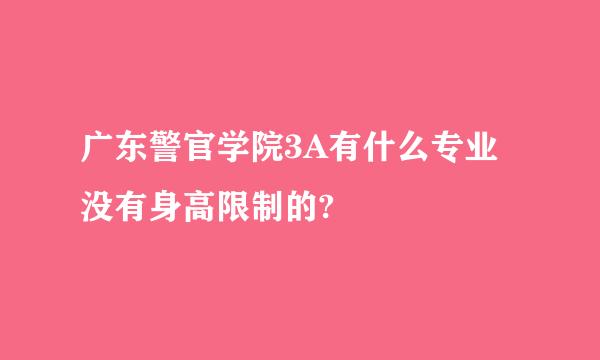 广东警官学院3A有什么专业没有身高限制的?