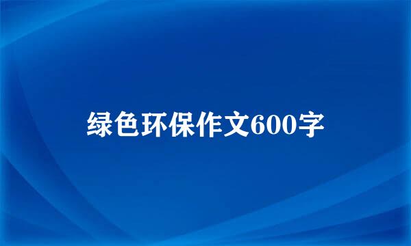 绿色环保作文600字