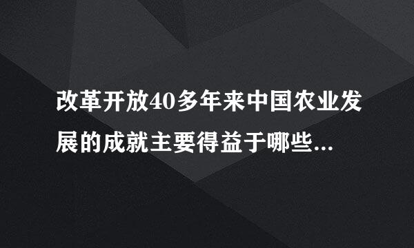 改革开放40多年来中国农业发展的成就主要得益于哪些因素来自? 改革开放40多年来中国农业发展