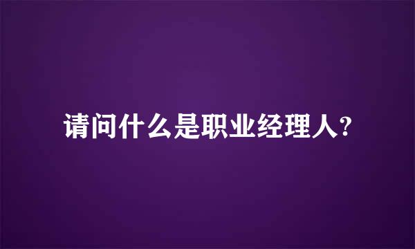 请问什么是职业经理人?