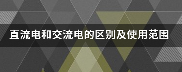 直流电和交流电的区别及使用范围